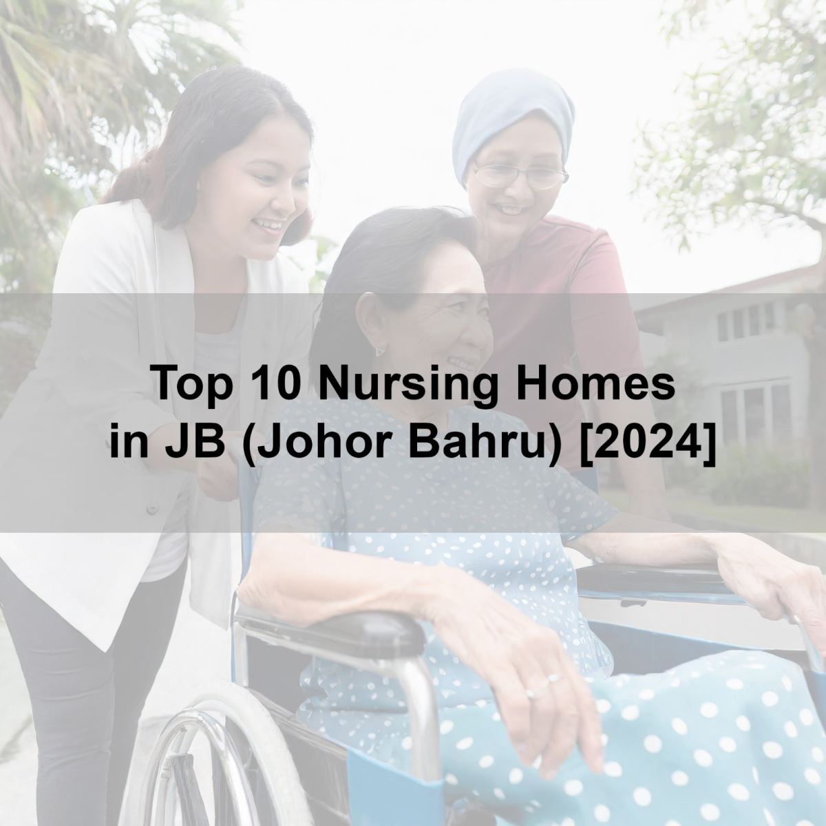 Top 10 Nursing Homes in JB (Johor Bahru) [2024]