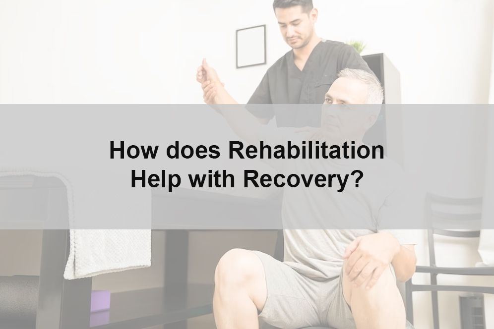 How does Rehabilitation Help with Recovery?