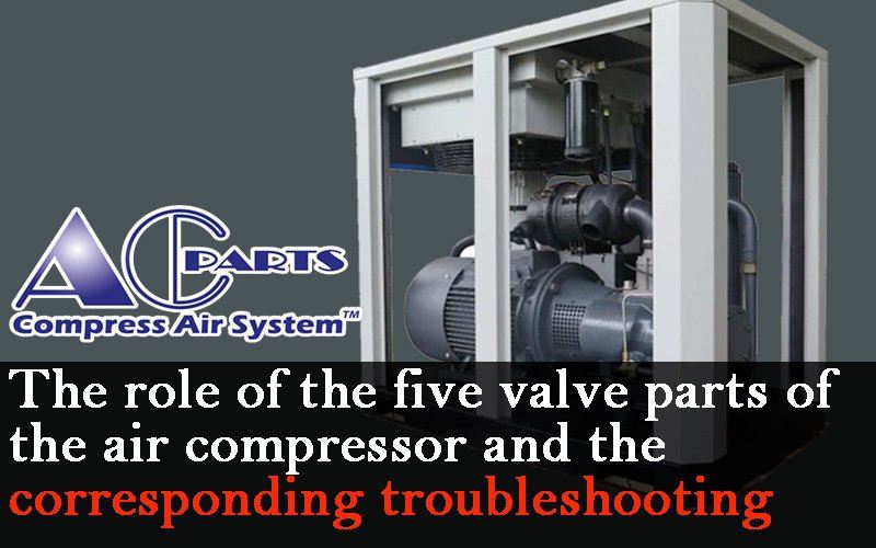 The role of the five valve parts of the air compressor and the corresponding troubleshooting