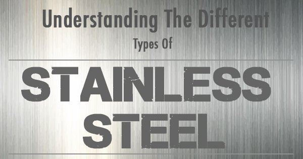 Understanding the Types of Stainless Steel
