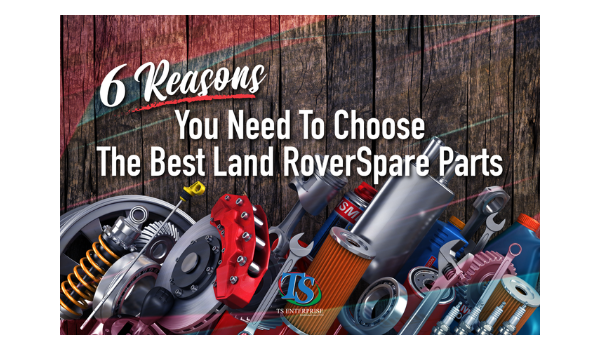 6 True Reasons You Need To Choose The Best Land Rover Spare Parts