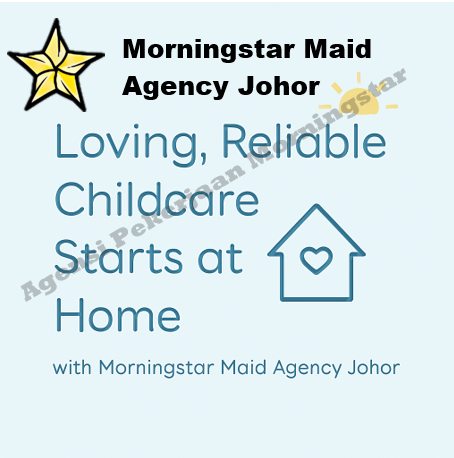 Loving, Reliable Childcare Starts at Home �� with Morningstar Maid Agency Johor