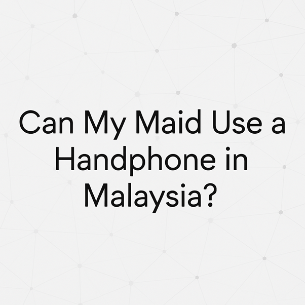 Can My Maid Use a Handphone in Malaysia?