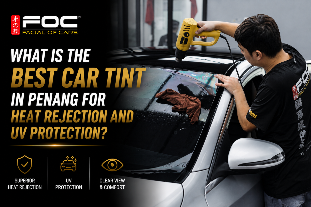 What Is the Best Car Tint in Penang for Heat Rejection and UV Protection?