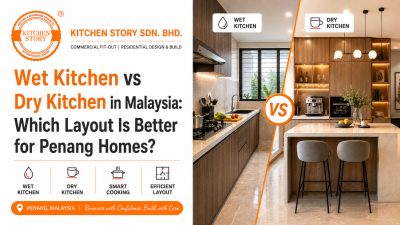 Wet Kitchen vs Dry Kitchen in Malaysia: Which Layout Is Better for Penang Homes?