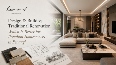 Design & Build vs Traditional Renovation: Which Is Better for Premium Homeowners in Penang?