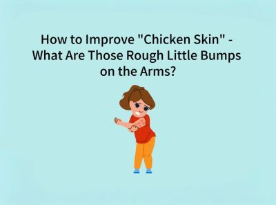 How to Improve “Chicken Skin” — What Are Those Rough Little Bumps on the Arms?