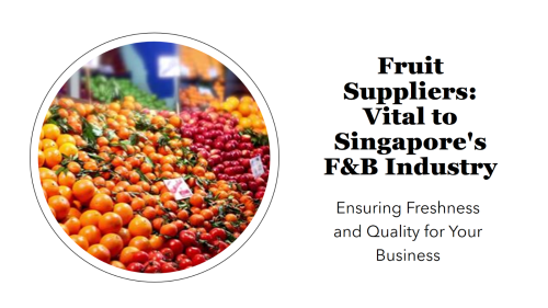 The Vital Role of Fruit Suppliers in Singapore's F&B Industry