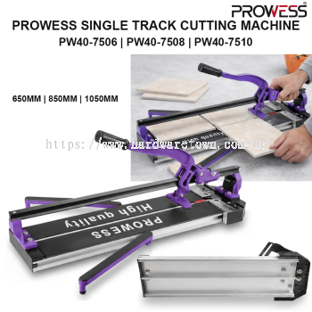 PROWESS SINGLE TRACK CUTTING MACHINE | MANUAL TILE CUTTER | PROFESSIONAL CERAMIC & PORCELAIN TILE CUTTING MACHINE ( PW40-7506 | PW40-7508 | PW40-7510 )